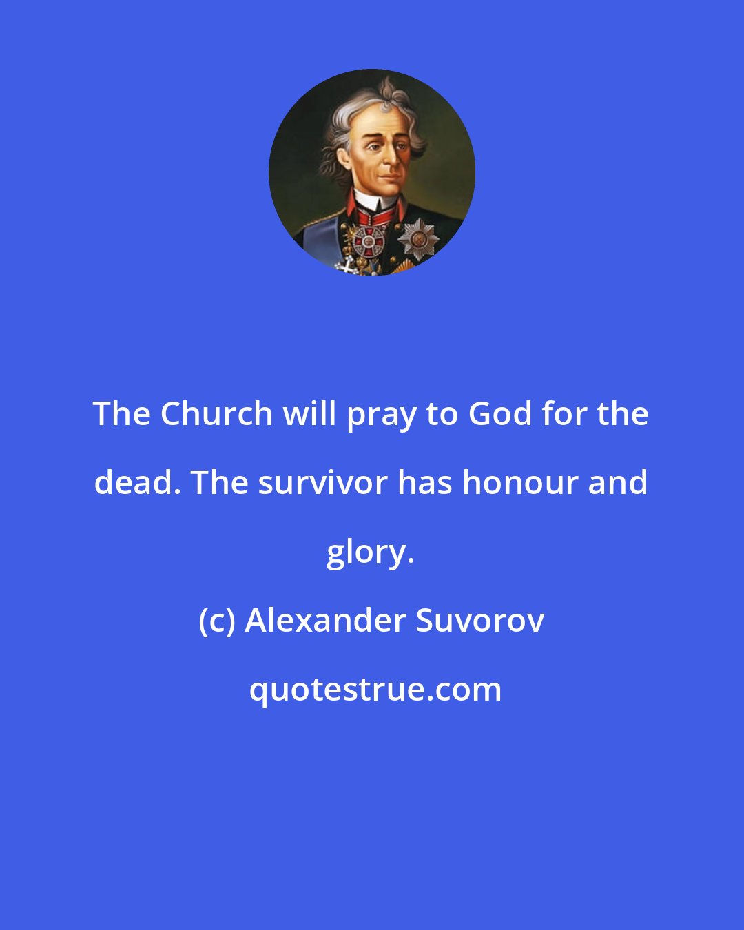 Alexander Suvorov: The Church will pray to God for the dead. The survivor has honour and glory.
