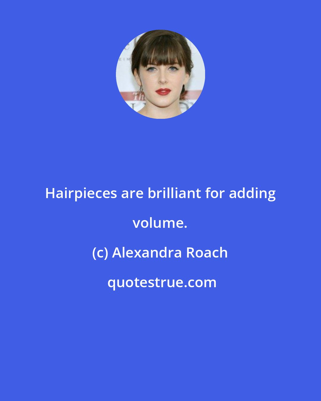 Alexandra Roach: Hairpieces are brilliant for adding volume.