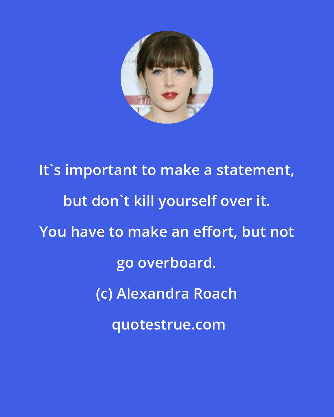 Alexandra Roach: It's important to make a statement, but don't kill yourself over it. You have to make an effort, but not go overboard.