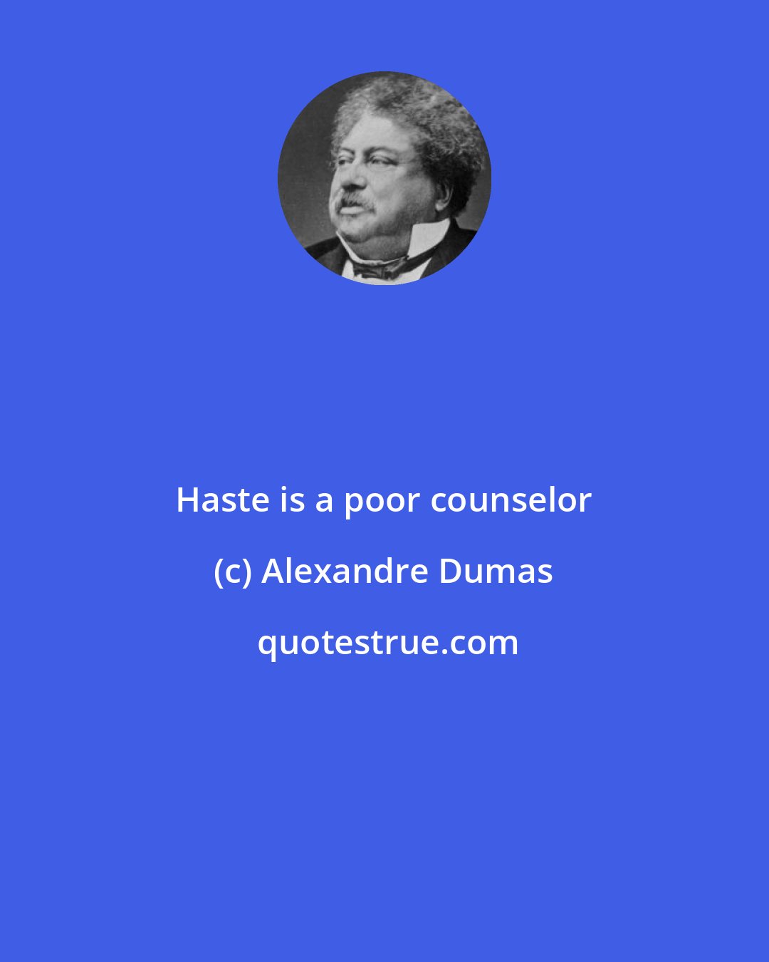 Alexandre Dumas: Haste is a poor counselor