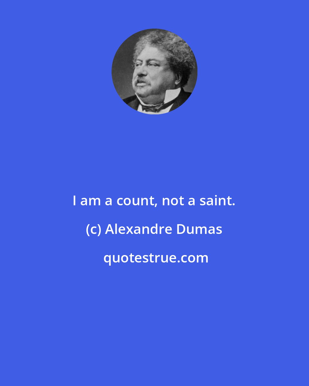 Alexandre Dumas: I am a count, not a saint.