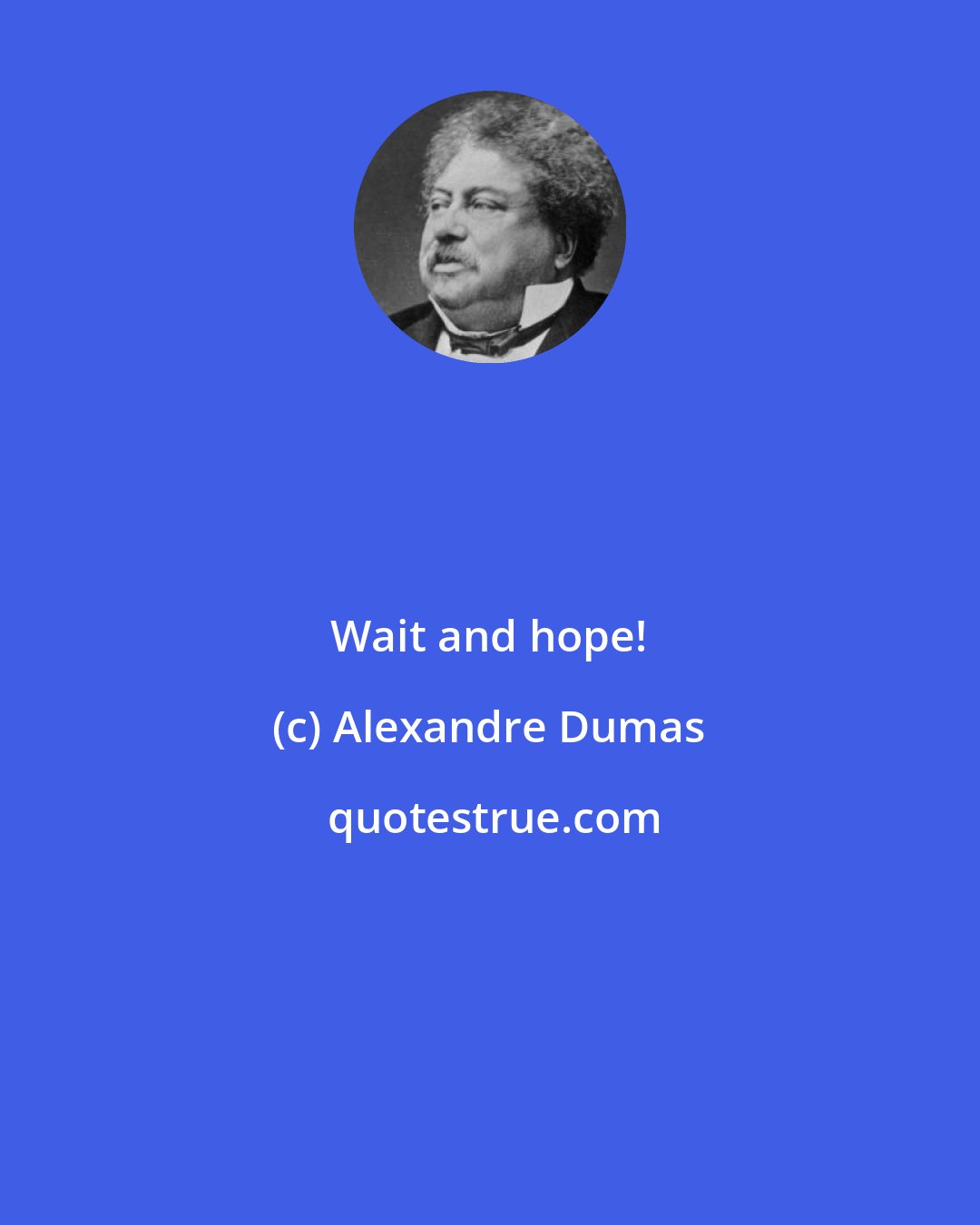 Alexandre Dumas: Wait and hope!