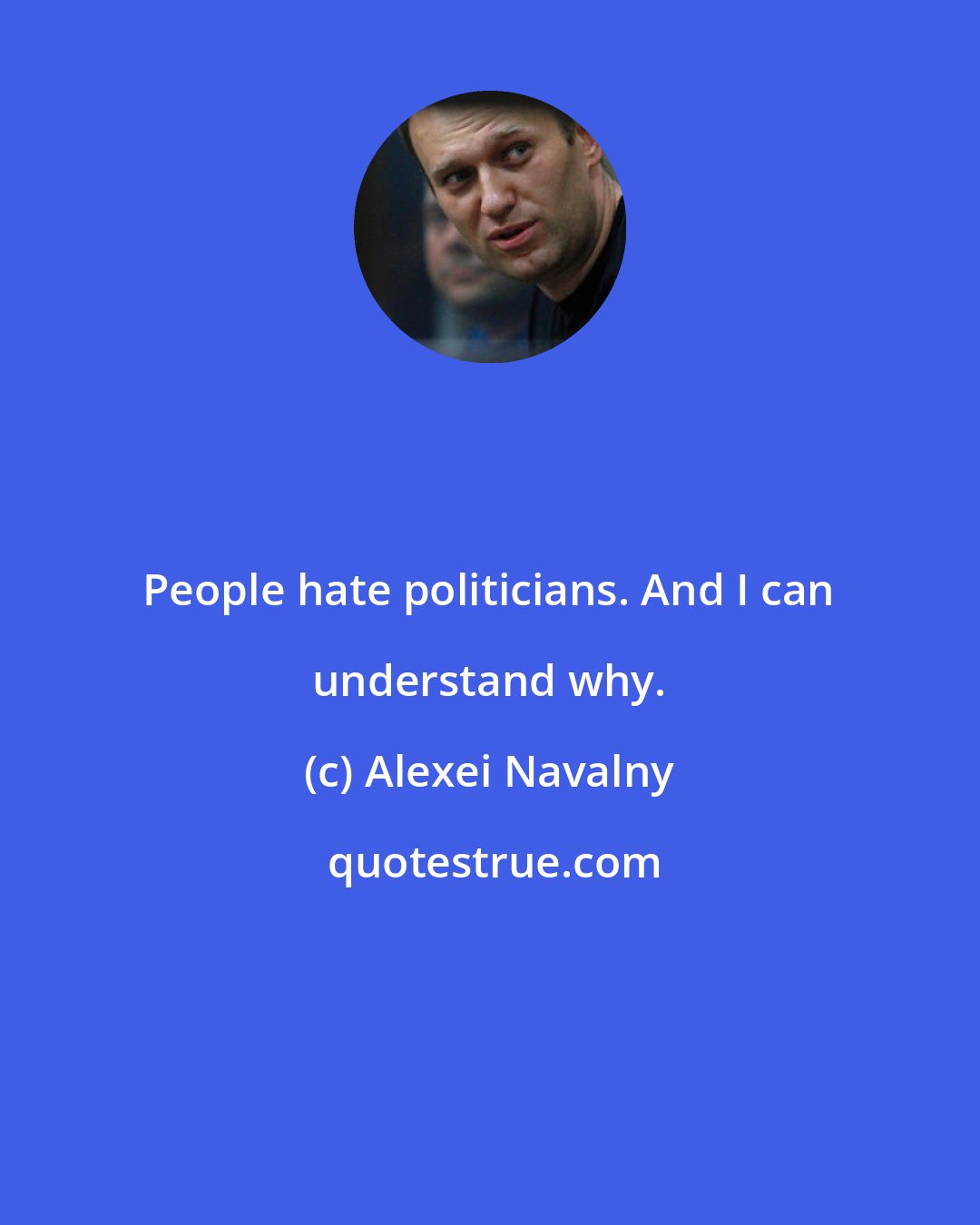 Alexei Navalny: People hate politicians. And I can understand why.