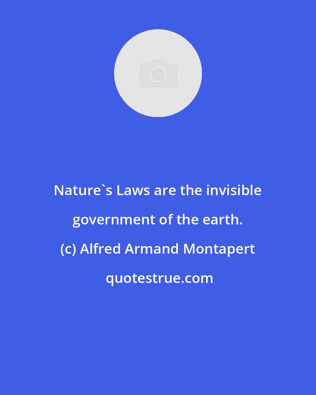 Alfred Armand Montapert: Nature's Laws are the invisible government of the earth.