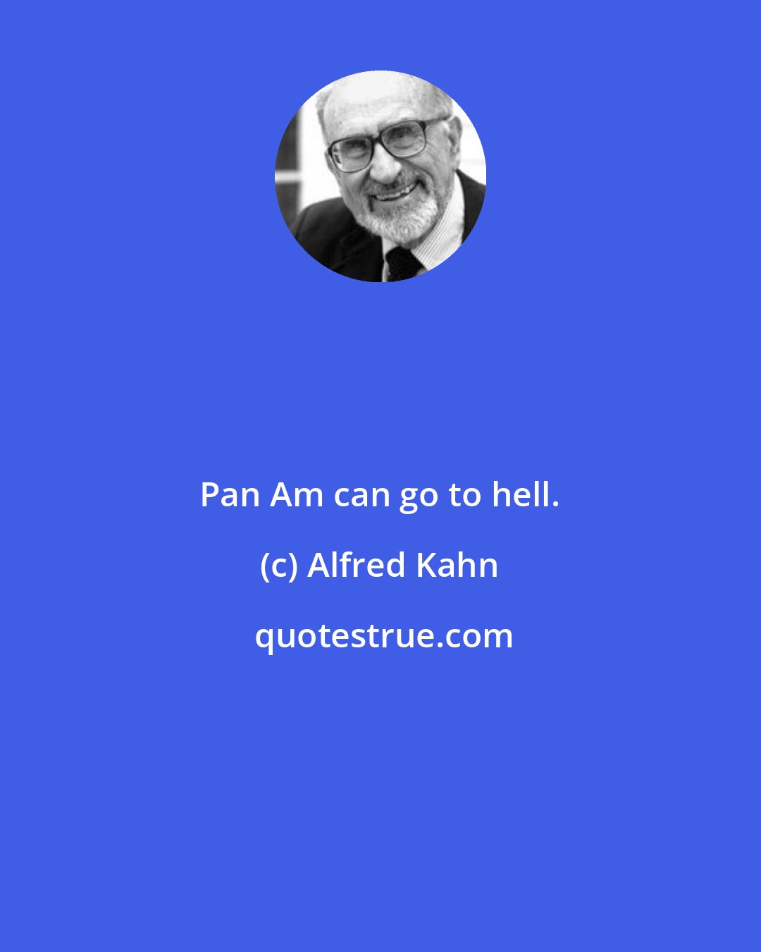 Alfred Kahn: Pan Am can go to hell.