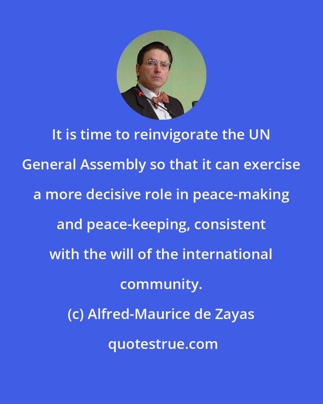 Alfred-Maurice de Zayas: It is time to reinvigorate the UN General Assembly so that it can exercise a more decisive role in peace-making and peace-keeping, consistent with the will of the international community.