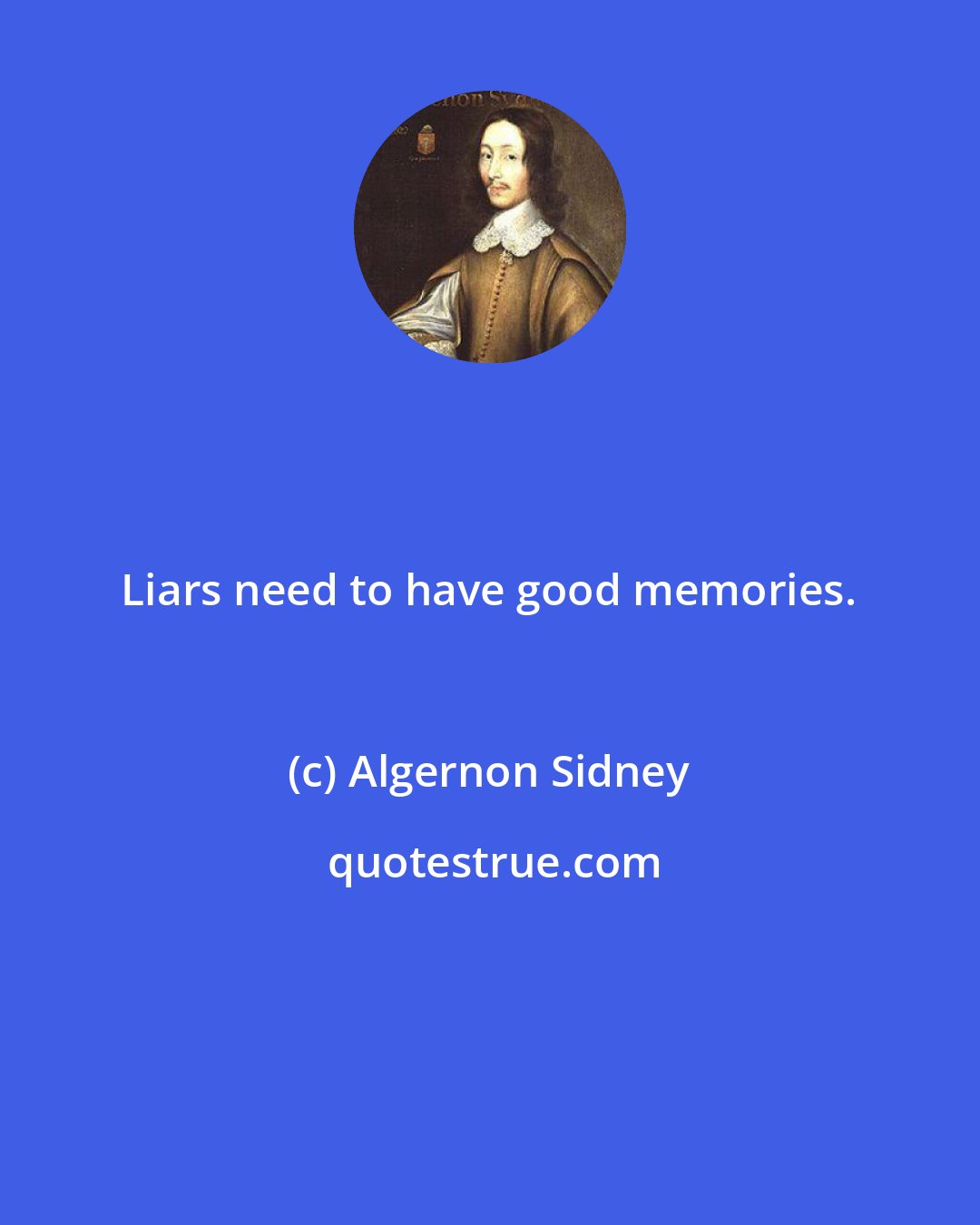 Algernon Sidney: Liars need to have good memories.