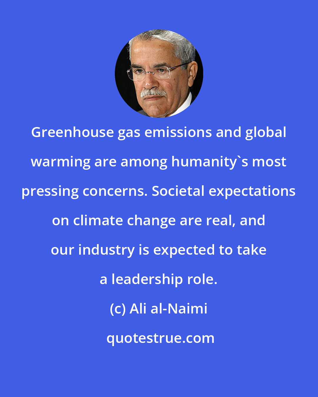 Ali al-Naimi: Greenhouse gas emissions and global warming are among humanity's most pressing concerns. Societal expectations on climate change are real, and our industry is expected to take a leadership role.