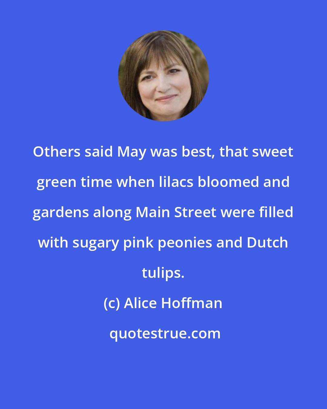 Alice Hoffman: Others said May was best, that sweet green time when lilacs bloomed and gardens along Main Street were filled with sugary pink peonies and Dutch tulips.
