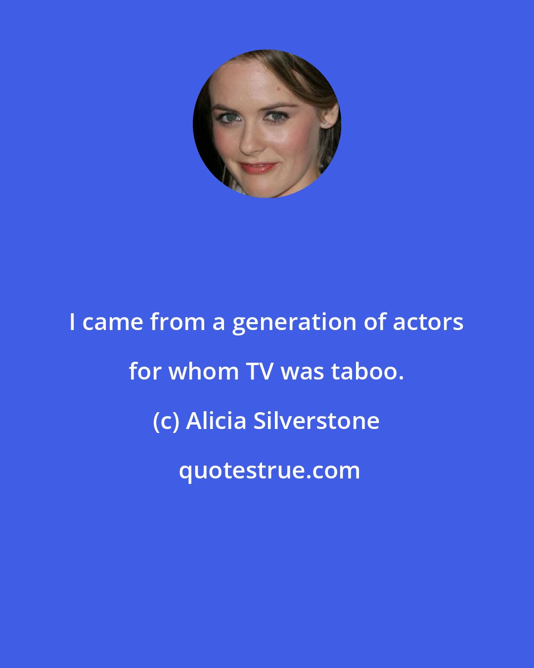 Alicia Silverstone: I came from a generation of actors for whom TV was taboo.