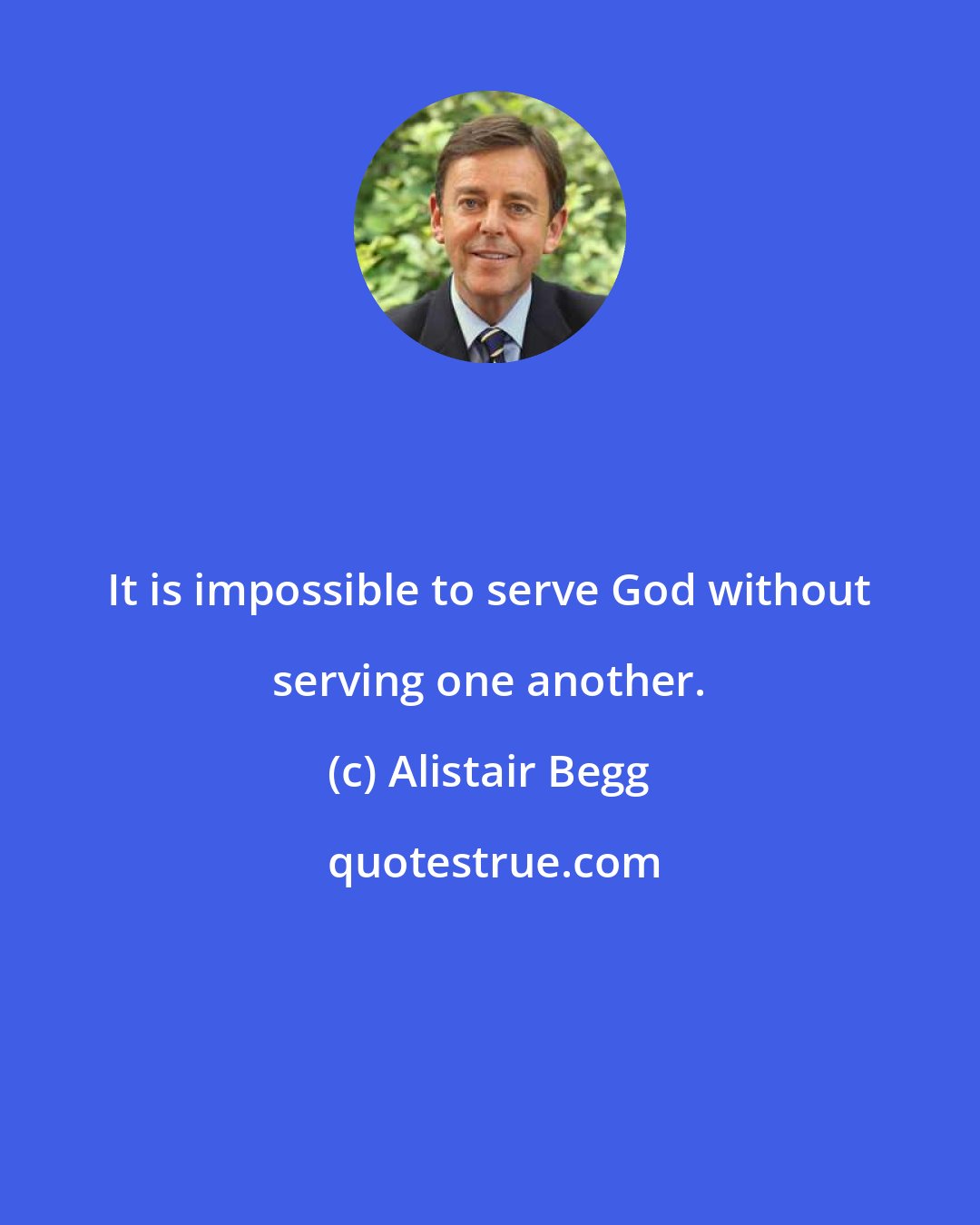 Alistair Begg: It is impossible to serve God without serving one another.