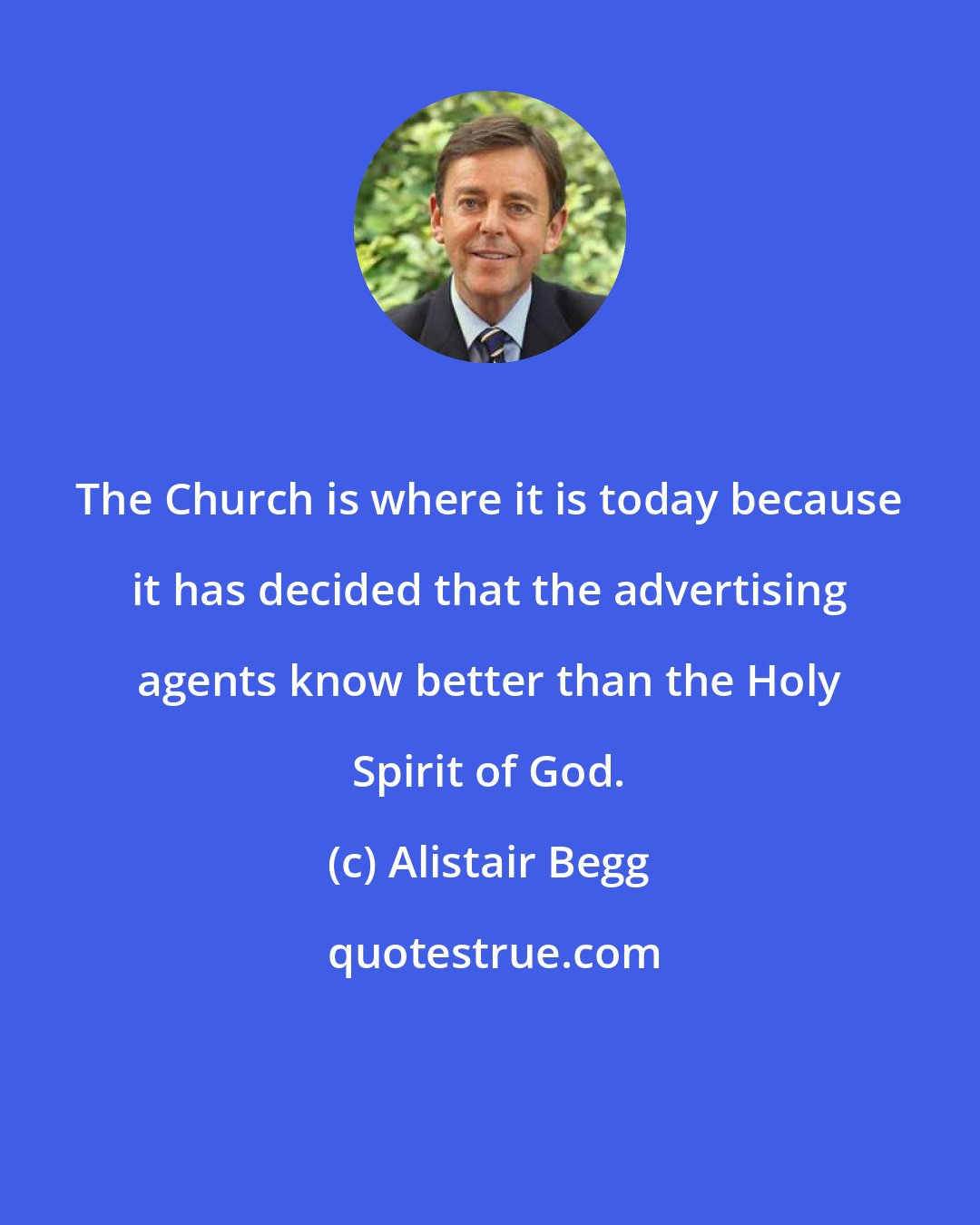 Alistair Begg: The Church is where it is today because it has decided that the advertising agents know better than the Holy Spirit of God.