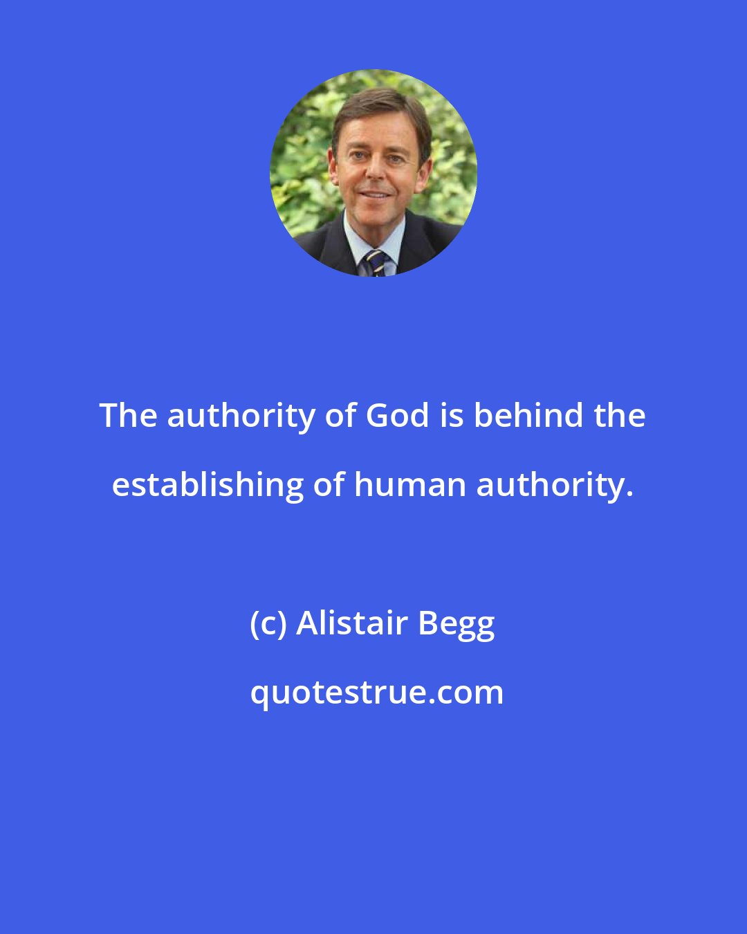 Alistair Begg: The authority of God is behind the establishing of human authority.