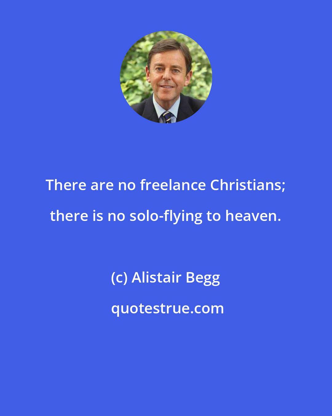 Alistair Begg: There are no freelance Christians; there is no solo-flying to heaven.