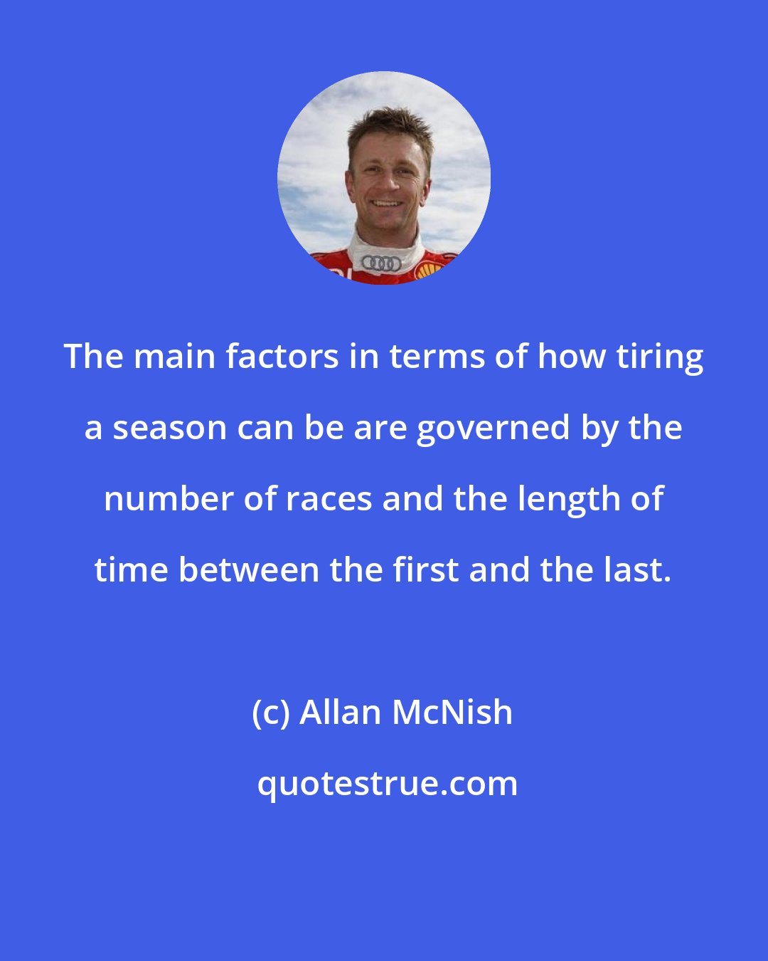 Allan McNish: The main factors in terms of how tiring a season can be are governed by the number of races and the length of time between the first and the last.