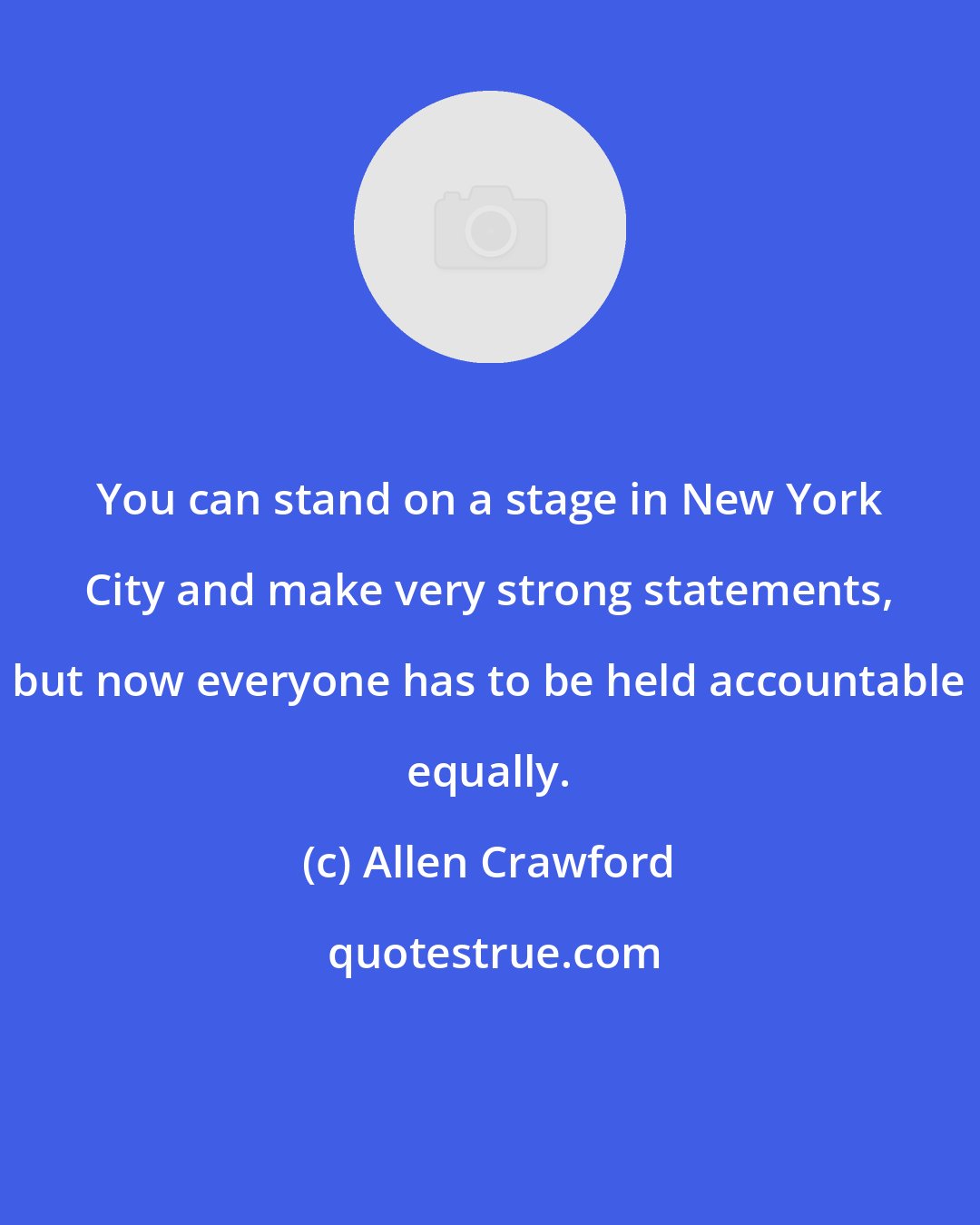 Allen Crawford: You can stand on a stage in New York City and make very strong statements, but now everyone has to be held accountable equally.