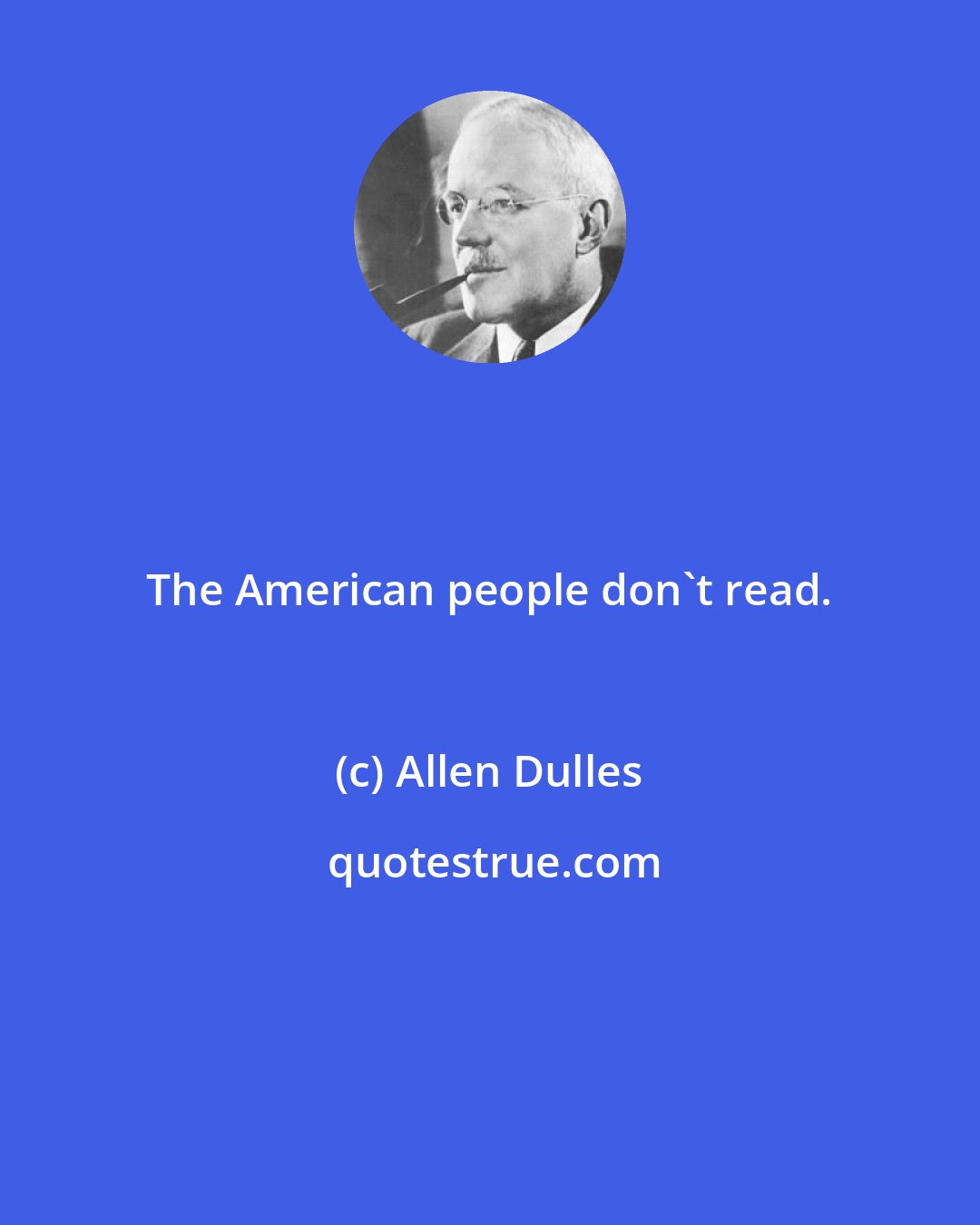 Allen Dulles: The American people don't read.
