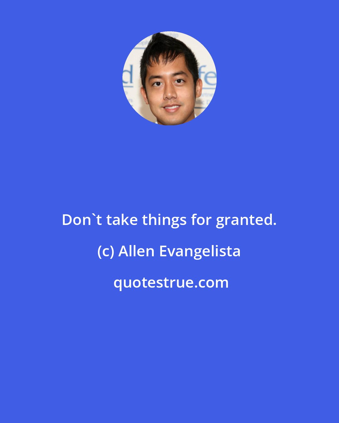Allen Evangelista: Don't take things for granted.