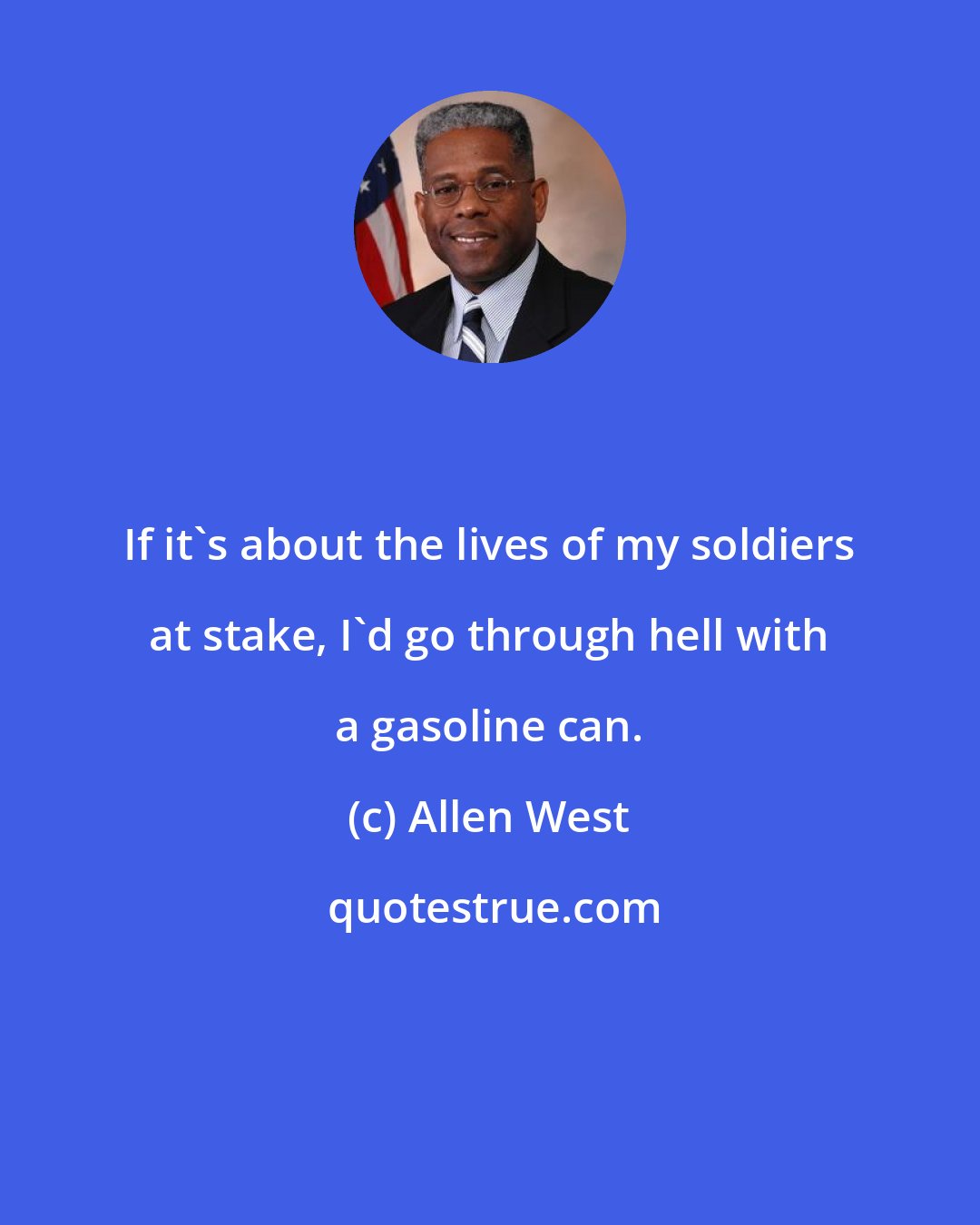 Allen West: If it's about the lives of my soldiers at stake, I'd go through hell with a gasoline can.