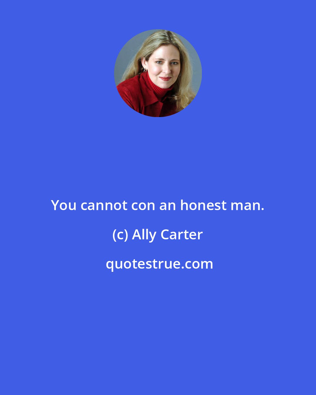 Ally Carter: You cannot con an honest man.