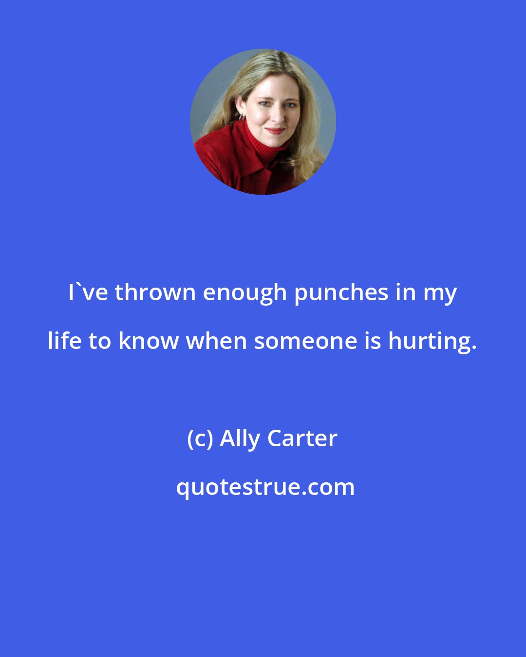 Ally Carter: I've thrown enough punches in my life to know when someone is hurting.