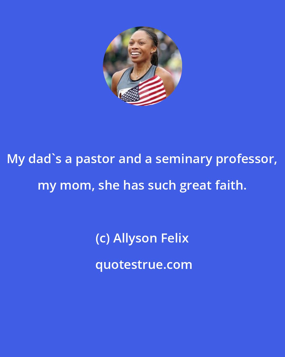 Allyson Felix: My dad's a pastor and a seminary professor, my mom, she has such great faith.