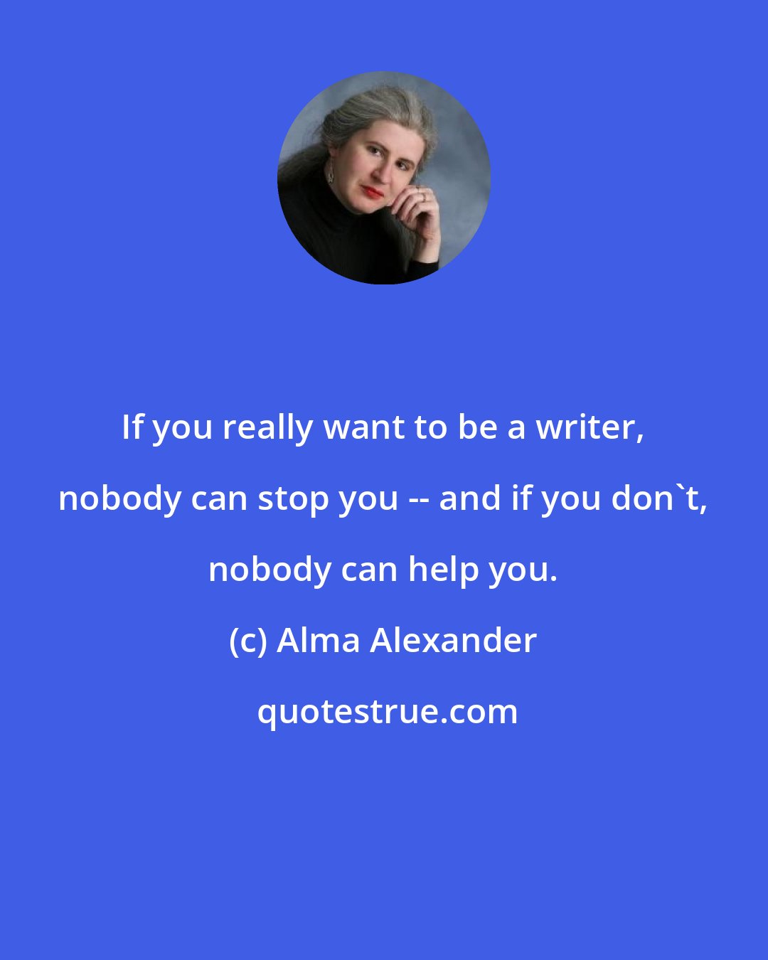 Alma Alexander: If you really want to be a writer, nobody can stop you -- and if you don't, nobody can help you.