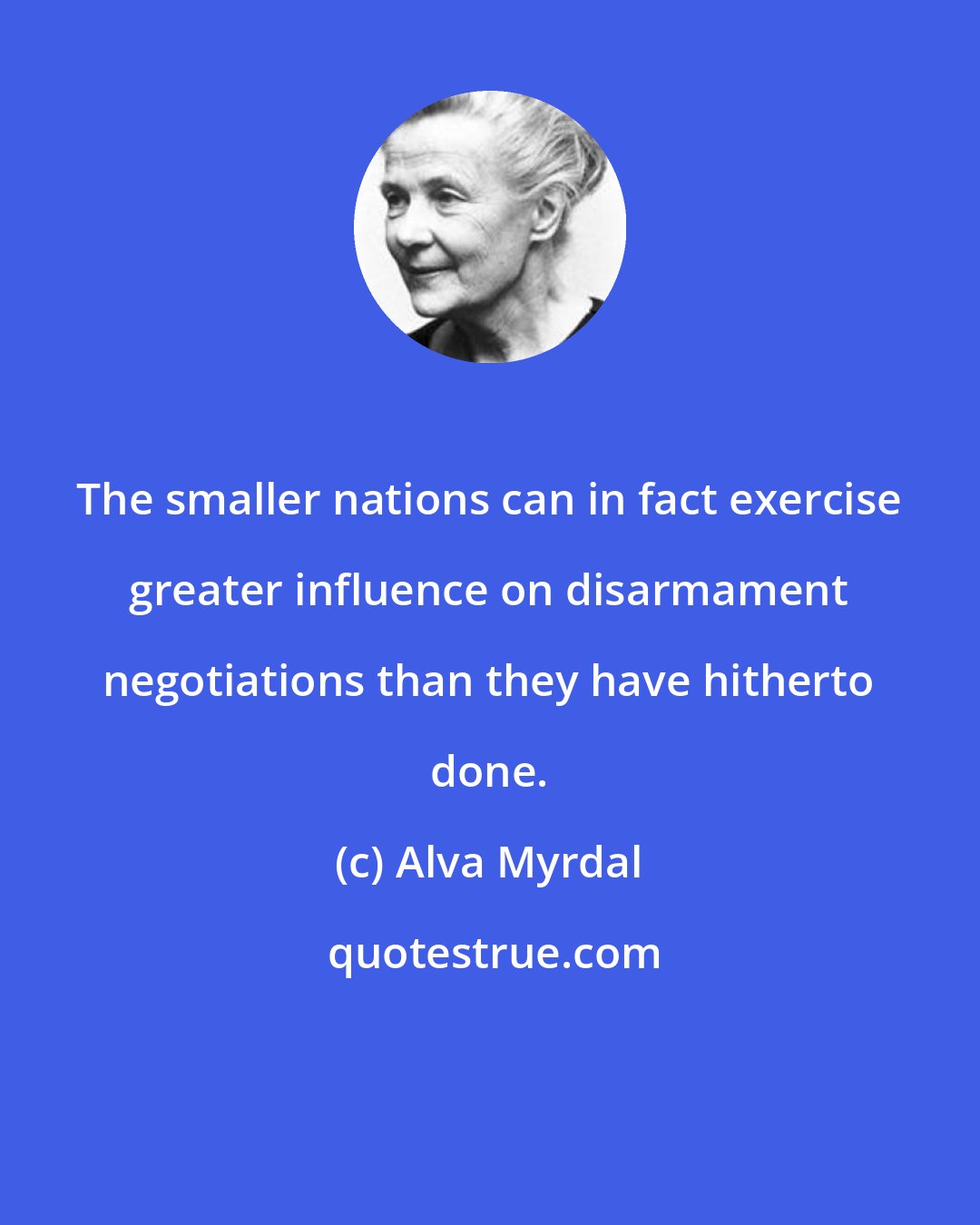 Alva Myrdal: The smaller nations can in fact exercise greater influence on disarmament negotiations than they have hitherto done.