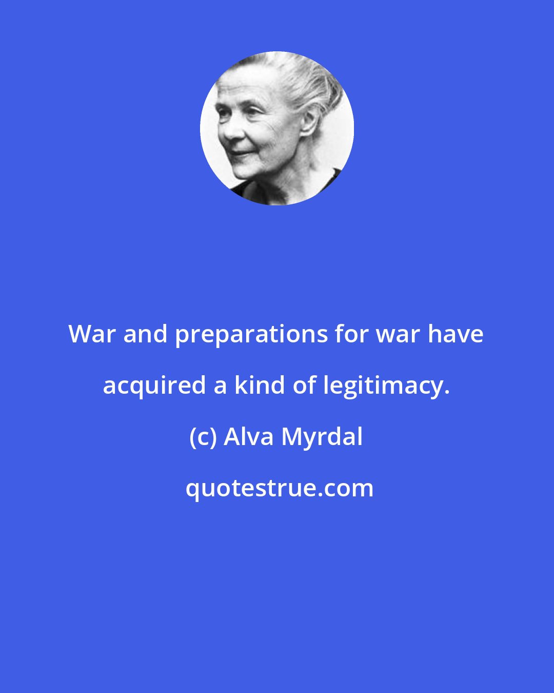 Alva Myrdal: War and preparations for war have acquired a kind of legitimacy.