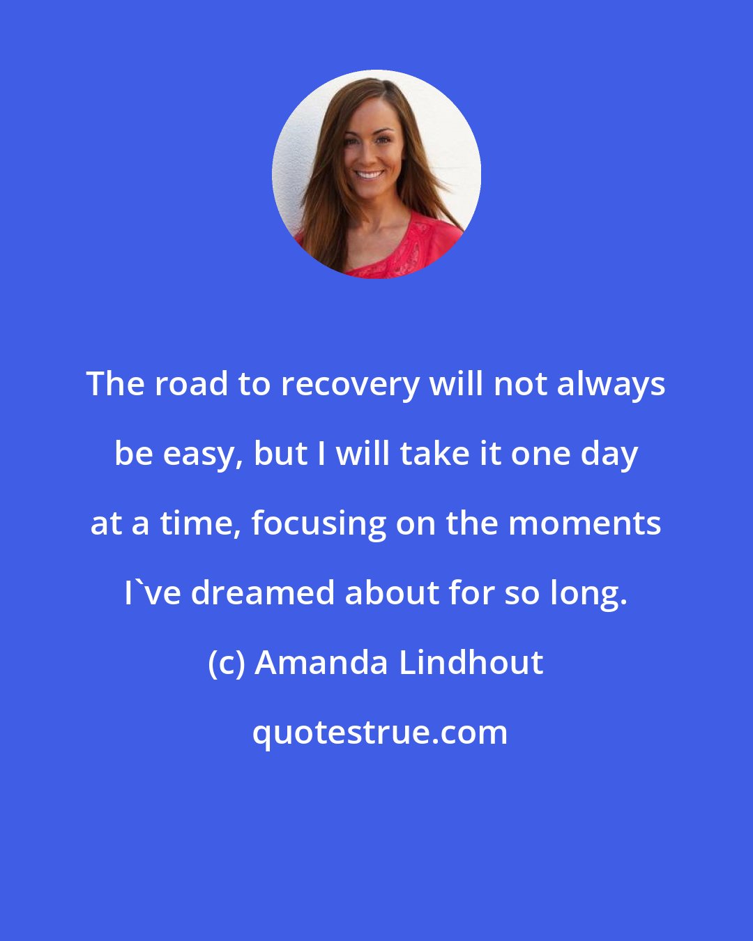 Amanda Lindhout: The road to recovery will not always be easy, but I will take it one day at a time, focusing on the moments I've dreamed about for so long.