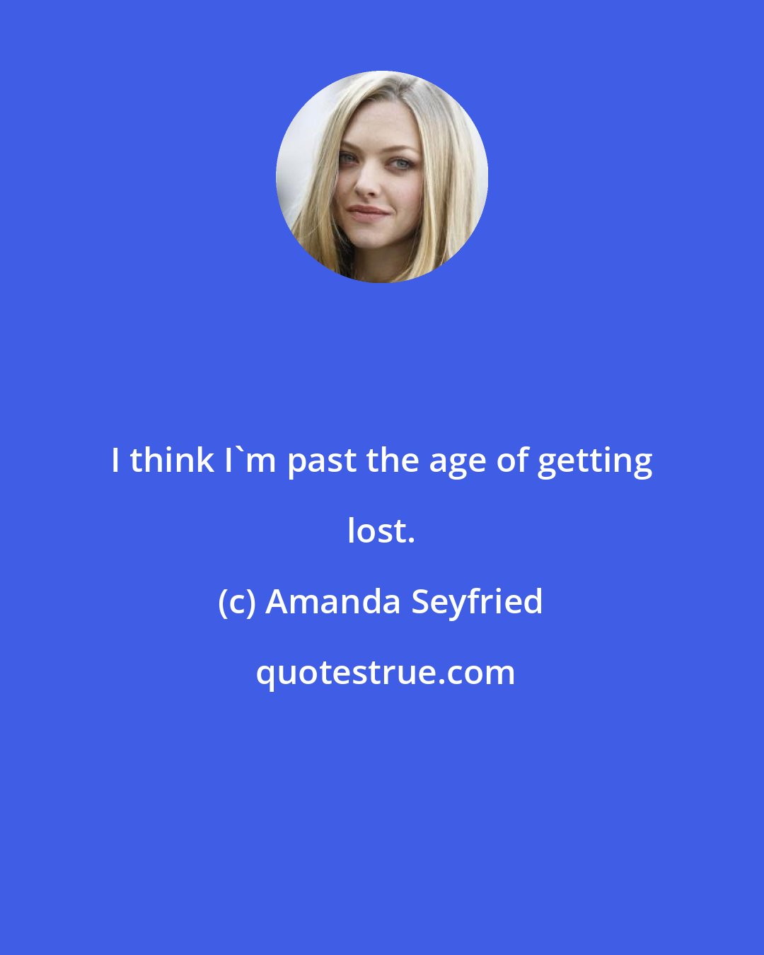 Amanda Seyfried: I think I'm past the age of getting lost.