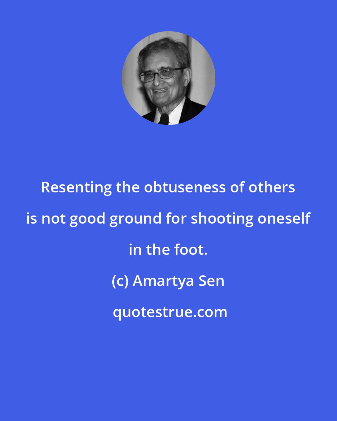 Amartya Sen: Resenting the obtuseness of others is not good ground for shooting oneself in the foot.