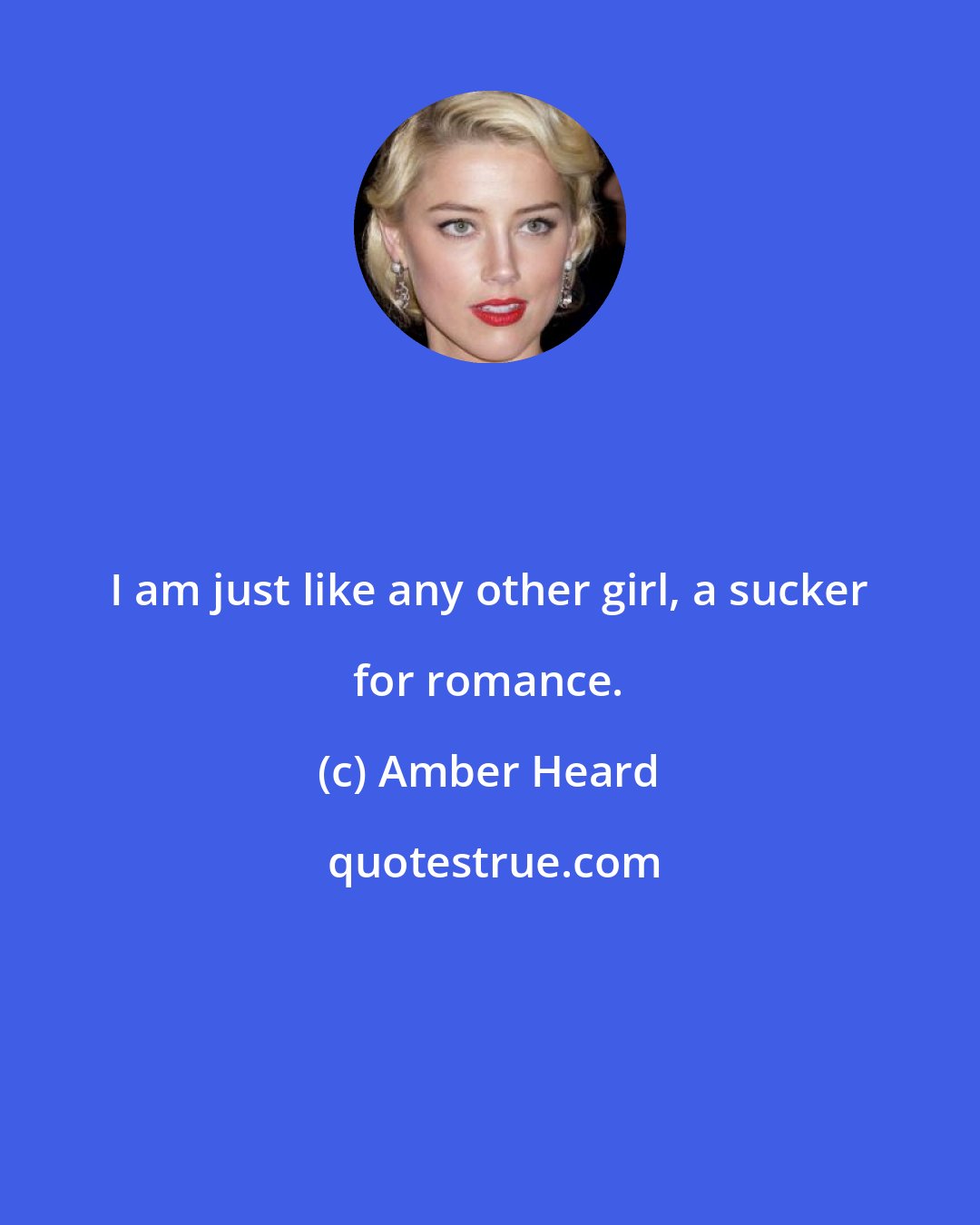 Amber Heard: I am just like any other girl, a sucker for romance.