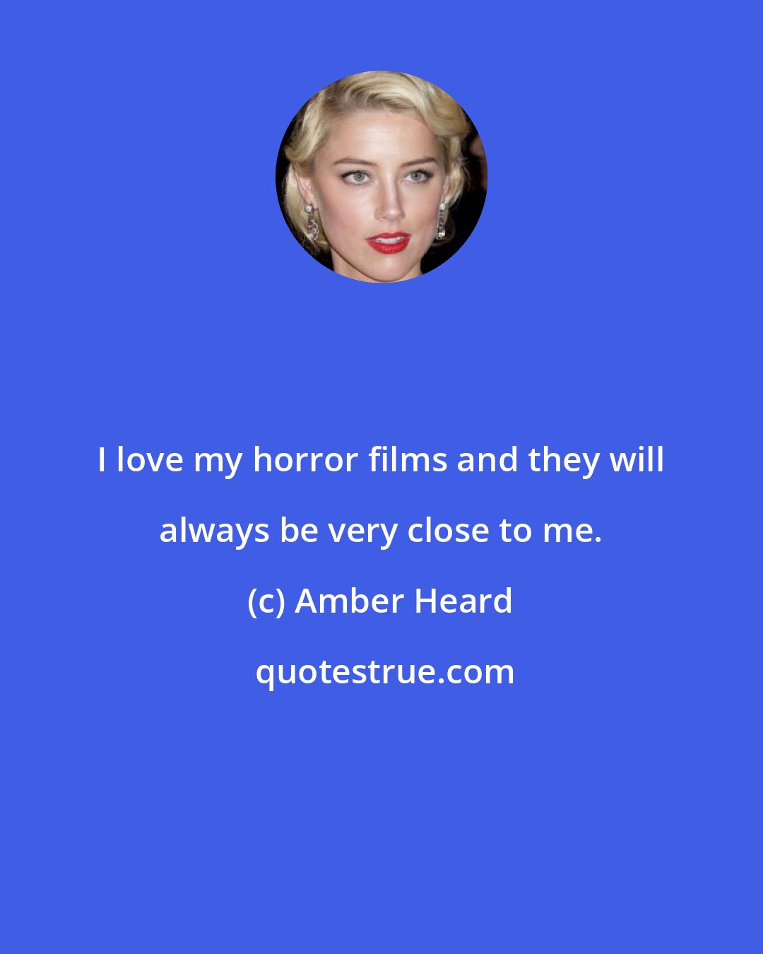 Amber Heard: I love my horror films and they will always be very close to me.