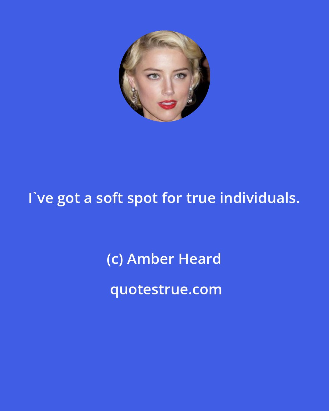 Amber Heard: I've got a soft spot for true individuals.