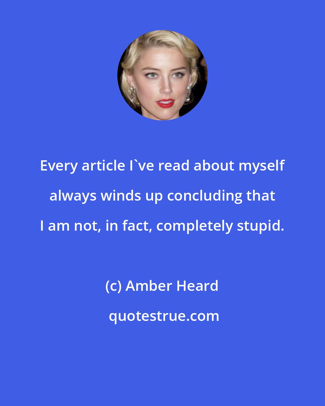 Amber Heard: Every article I've read about myself always winds up concluding that I am not, in fact, completely stupid.