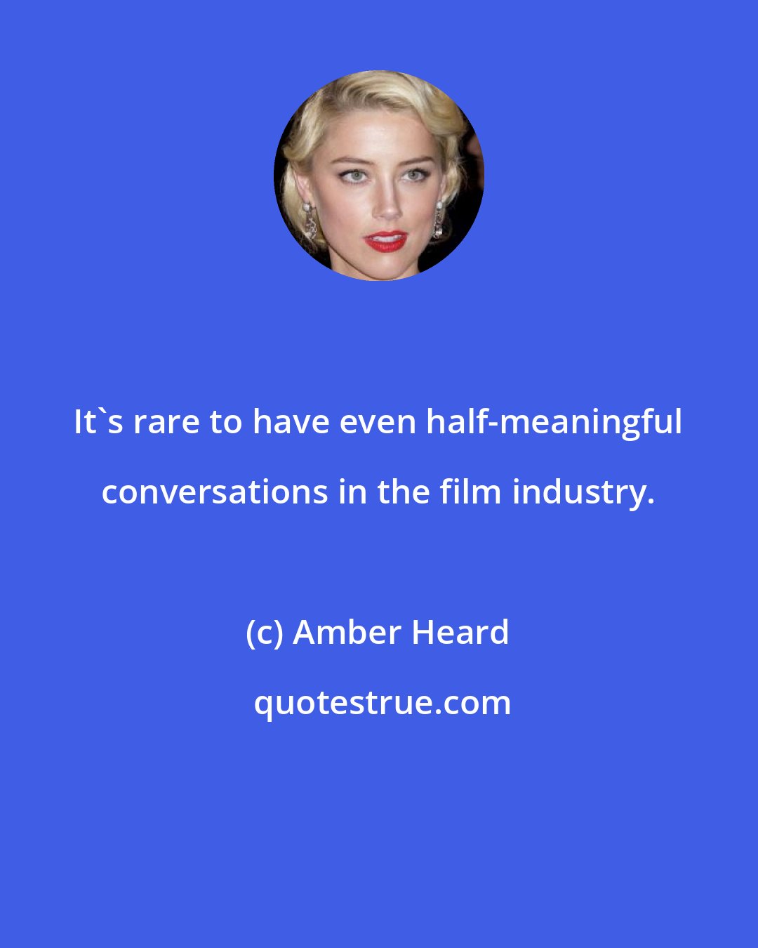 Amber Heard: It's rare to have even half-meaningful conversations in the film industry.