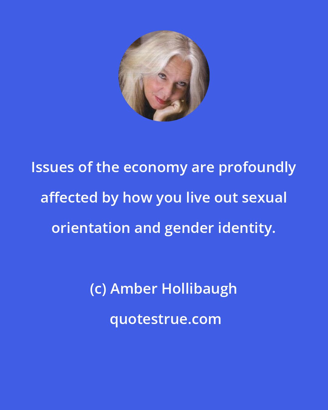 Amber Hollibaugh: Issues of the economy are profoundly affected by how you live out sexual orientation and gender identity.