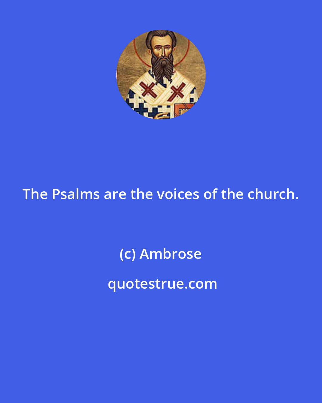 Ambrose: The Psalms are the voices of the church.