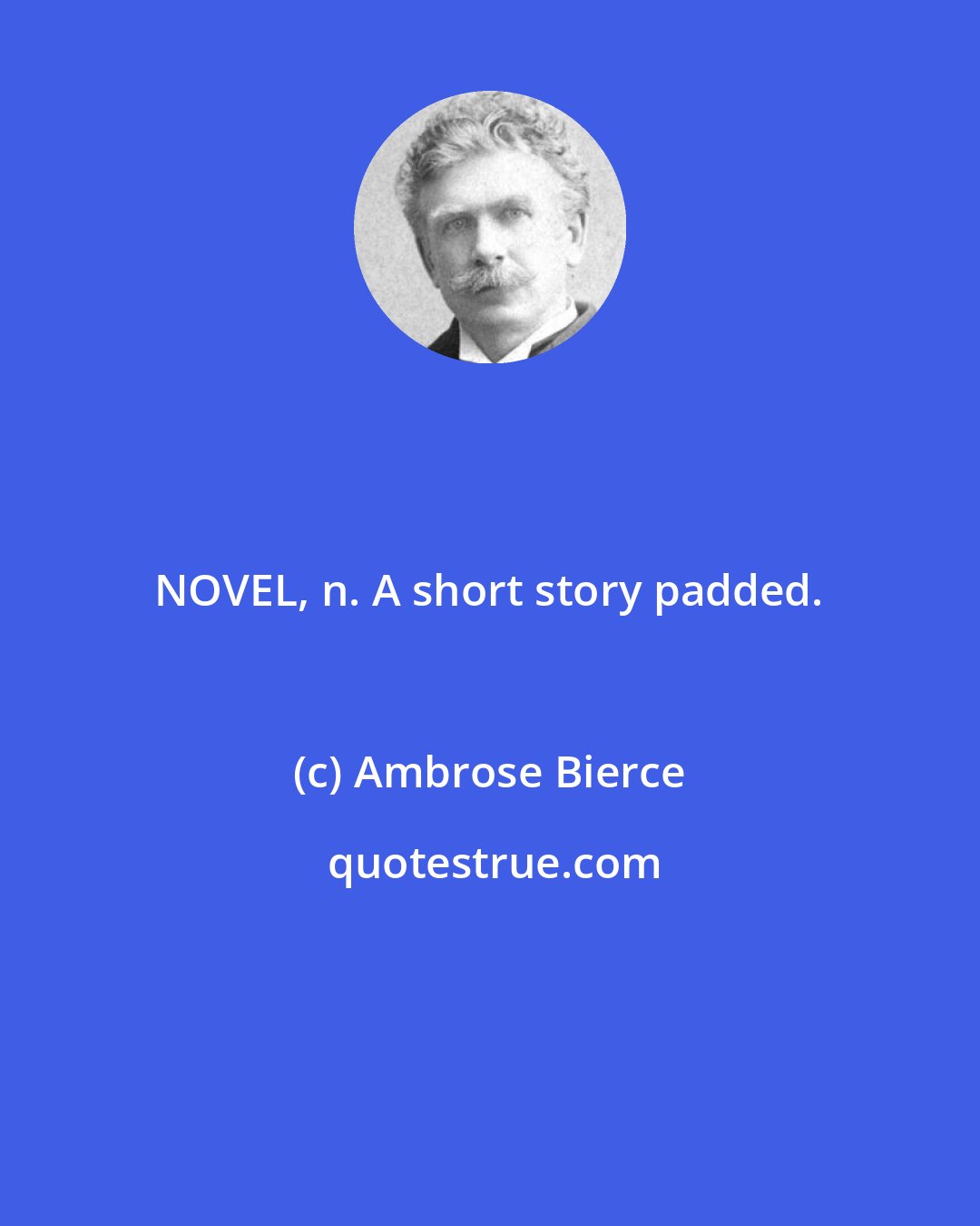 Ambrose Bierce: NOVEL, n. A short story padded.
