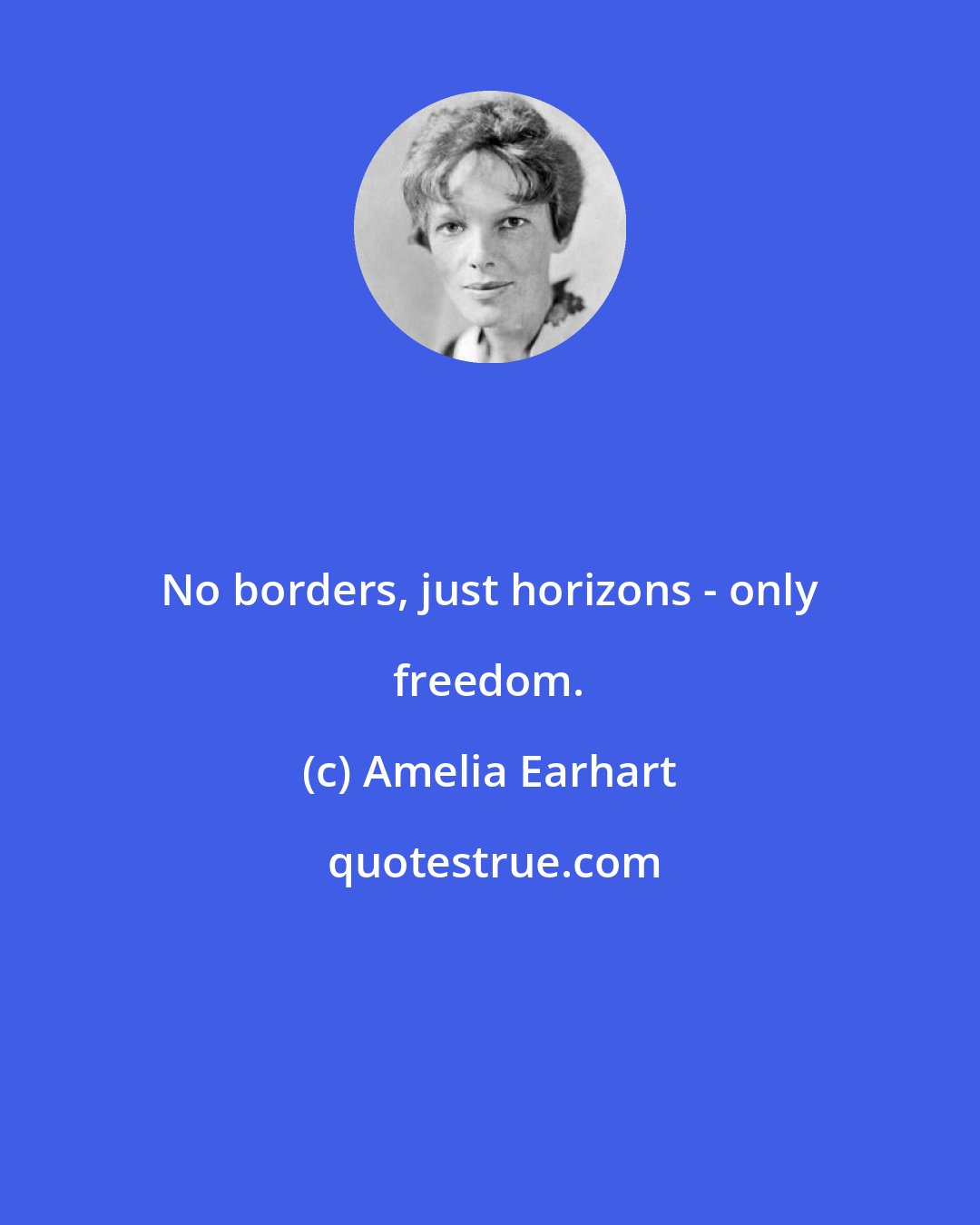 Amelia Earhart: No borders, just horizons - only freedom.