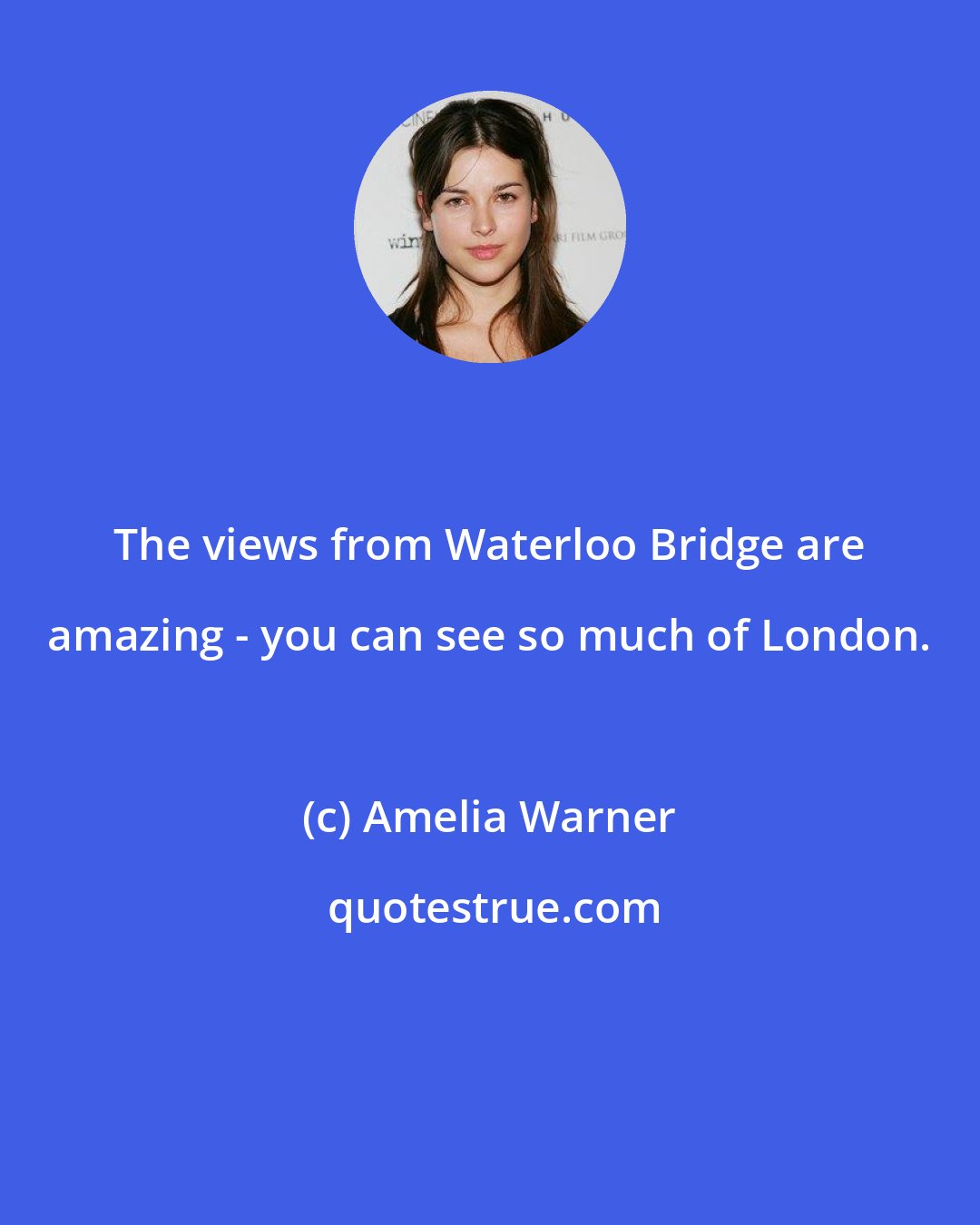 Amelia Warner: The views from Waterloo Bridge are amazing - you can see so much of London.