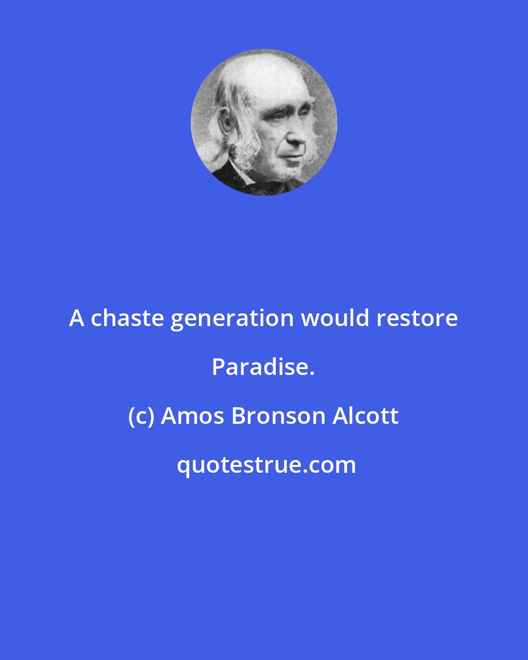 Amos Bronson Alcott: A chaste generation would restore Paradise.