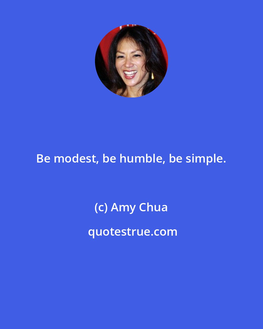 Amy Chua: Be modest, be humble, be simple.