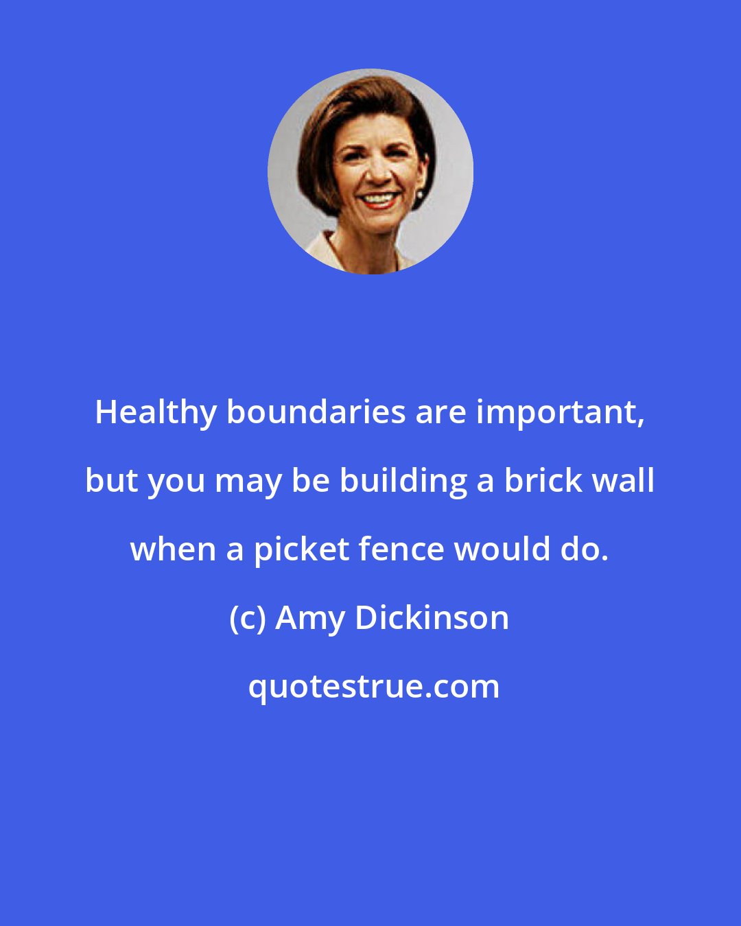 Amy Dickinson: Healthy boundaries are important, but you may be building a brick wall when a picket fence would do.