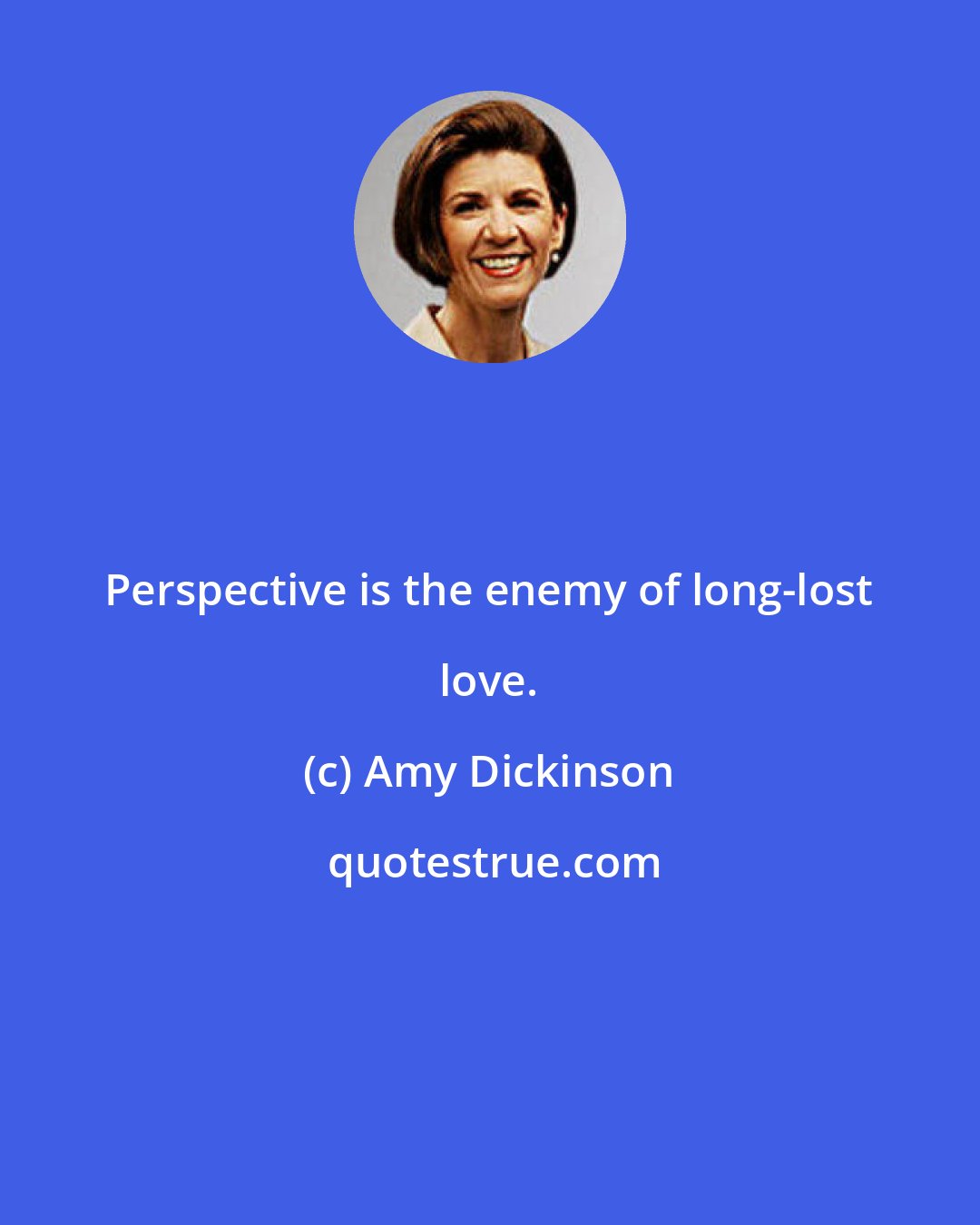 Amy Dickinson: Perspective is the enemy of long-lost love.