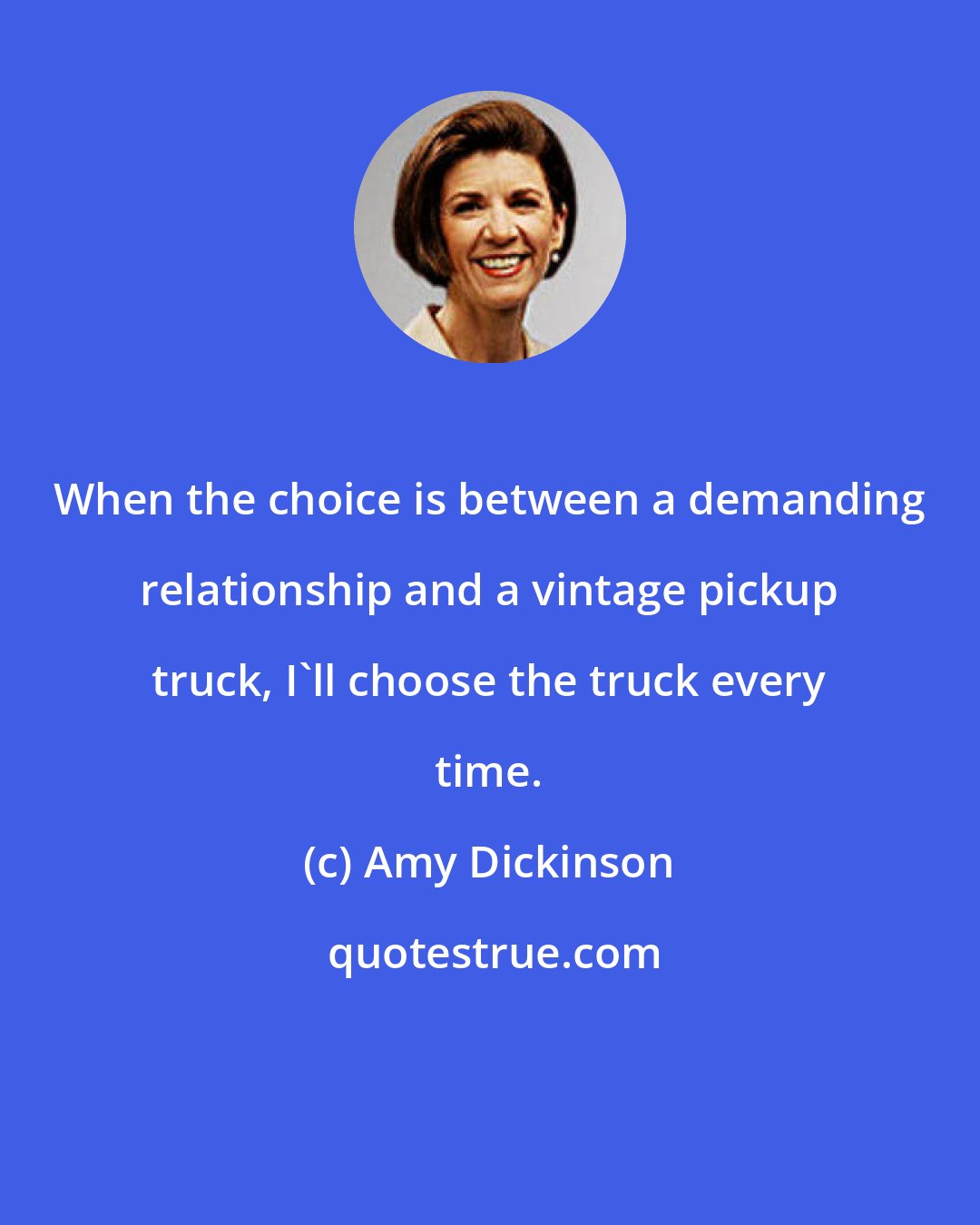 Amy Dickinson: When the choice is between a demanding relationship and a vintage pickup truck, I'll choose the truck every time.
