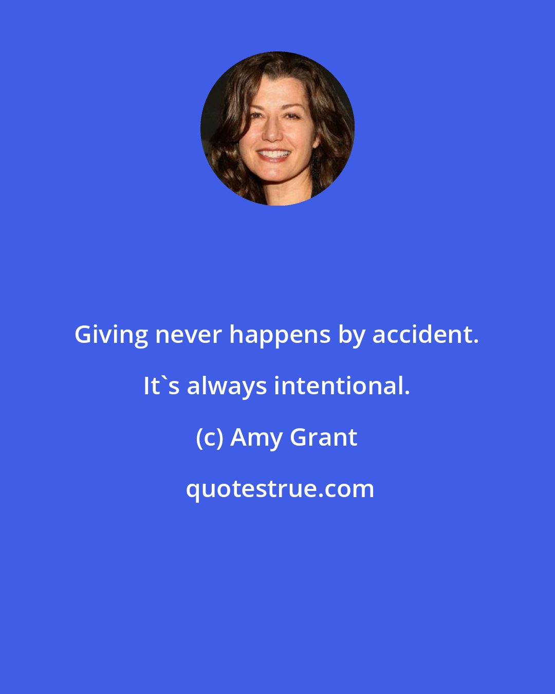 Amy Grant: Giving never happens by accident. It's always intentional.