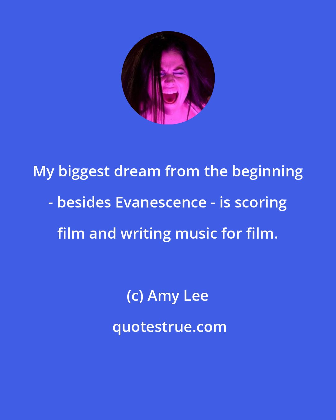 Amy Lee: My biggest dream from the beginning - besides Evanescence - is scoring film and writing music for film.