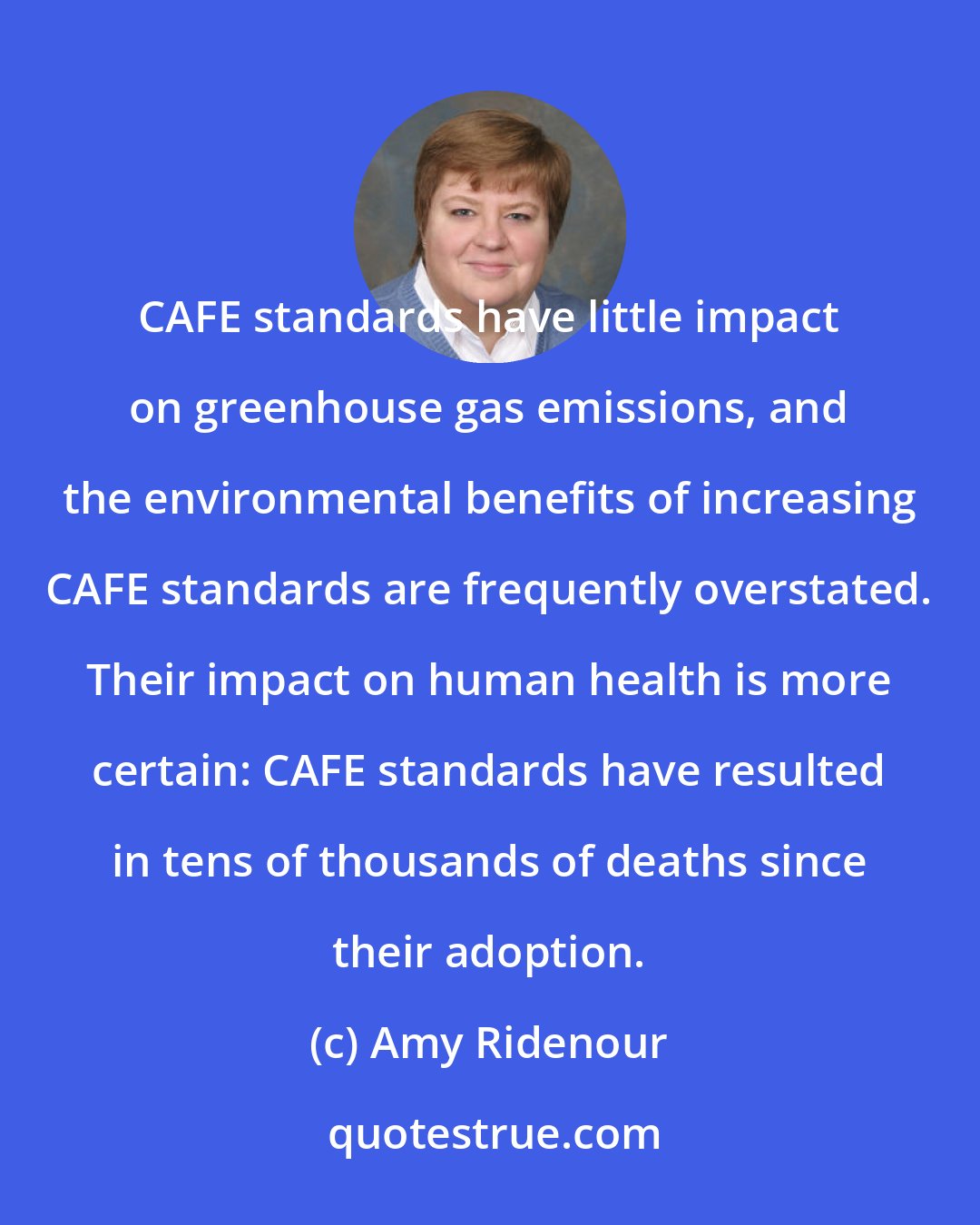 Amy Ridenour: CAFE standards have little impact on greenhouse gas emissions, and the environmental benefits of increasing CAFE standards are frequently overstated. Their impact on human health is more certain: CAFE standards have resulted in tens of thousands of deaths since their adoption.
